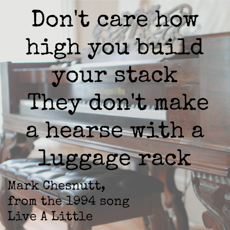 Don't care how high you build your stack, they don't make a hearse with a luggage rack mark chesnutt www.huntandhost.net